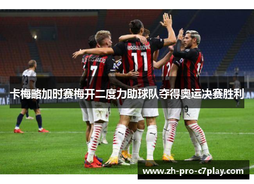 卡梅略加时赛梅开二度力助球队夺得奥运决赛胜利