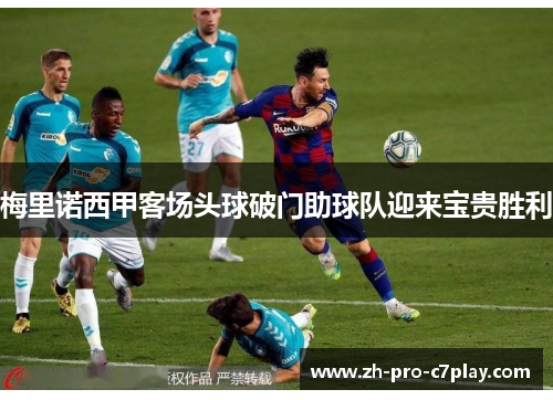梅里诺西甲客场头球破门助球队迎来宝贵胜利 梅里诺西甲客场头球破门助球队迎来宝贵胜利