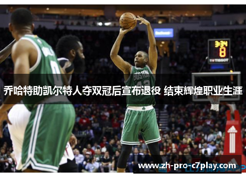 乔哈特助凯尔特人夺双冠后宣布退役 结束辉煌职业生涯